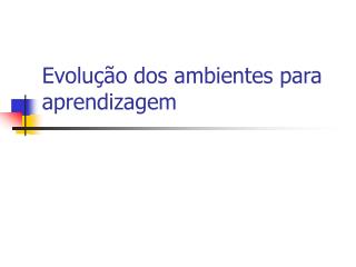 Evolução dos ambientes para aprendizagem