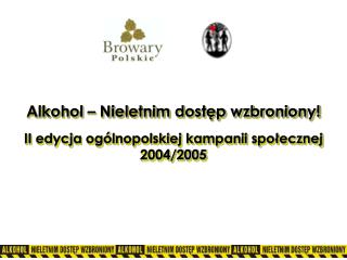 Alkohol – Nieletnim dostęp wzbroniony! II edycja ogólnopolskiej kampanii społecznej 2004/2005