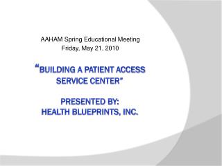 “ Building A Patient Access Service Center” Presented By: Health Blueprints, Inc.