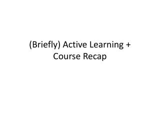 (Briefly) Active Learning + Course Recap
