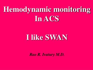 Hemodynamic monitoring In ACS I like SWAN
