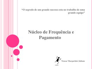 “O segredo de um grande sucesso esta no trabalho de uma grande equipe”