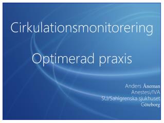 Cirkulationsmonitorering Optimerad praxis Anders Åneman Anestesi/IVA SU/Sahlgrenska sjukhuset