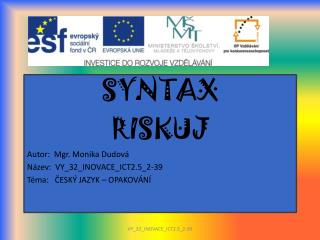 SYNTAX RISKUJ Autor: Mgr. Monika Dudová Název: VY_32_INOVACE_ICT2.5_2-39