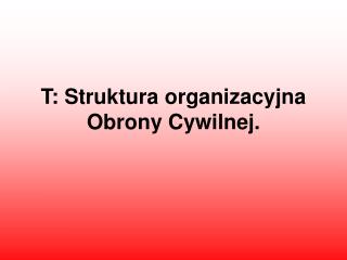 T: Struktura organizacyjna Obrony Cywilnej.