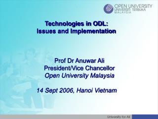 Technologies in ODL: Issues and Implementation 	Prof Dr Anuwar Ali 	President/Vice Chancellor