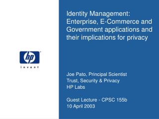 Joe Pato, Principal Scientist Trust, Security &amp; Privacy HP Labs Guest Lecture - CPSC 155b