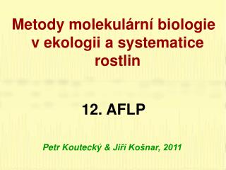 Metody molekulární biologie v ekologii a systematice rostlin 12 . AFLP