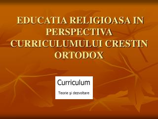 EDUCATIA RELIGIOASA IN PERSPECTIVA CURRICULUMULUI CRESTIN ORTODOX