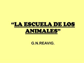 “ LA ESCUELA DE LOS ANIMALES ” G.N.REAVIG.