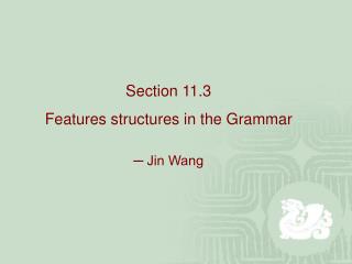Section 11.3 Features structures in the Grammar ─ Jin Wang