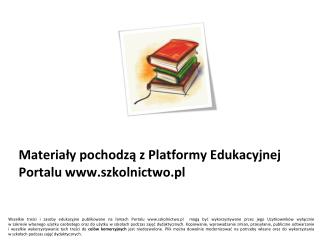 Materiały pochodzą z Platformy Edukacyjnej Portalu szkolnictwo.pl