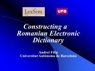 Constructing a Romanian Electronic Dictionary Andrei Filip Universitat Autònoma de Barcelona