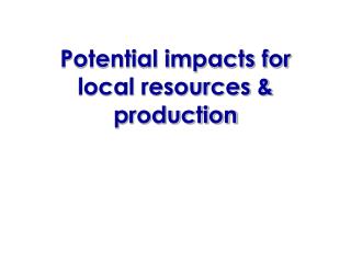 Potential impacts for local resources &amp; production