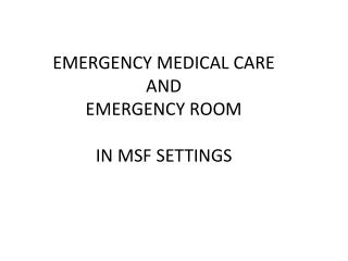 EMERGENCY MEDICAL CARE AND EMERGENCY ROOM IN MSF SETTINGS