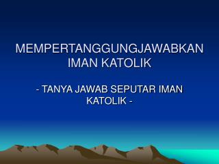 MEMPERTANGGUNGJAWABKAN IMAN KATOLIK