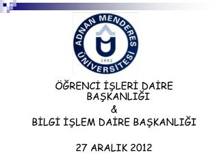 ÖĞRENCİ İŞLERİ DAİRE BAŞKANLIĞI &amp; BİLGİ İŞLEM DAİRE BAŞKANLIĞI 27 ARALIK 2012