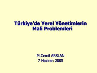 Türkiye’de Yerel Yönetimlerin Mali Problemleri M.Cemil ARSLAN 7 Haziran 2005