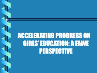 ACCELERATING PROGRESS ON GIRLS’ EDUCATION: A FAWE PERSPECTIVE