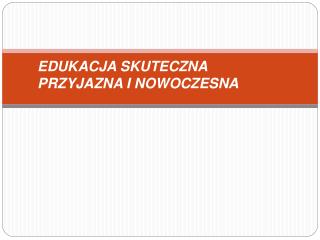 EDUKACJA SKUTECZNA PRZYJAZNA I NOWOCZESNA