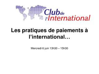 Les pratiques de paiements à l’international… Mercredi 6 juin 13h30 – 15h30