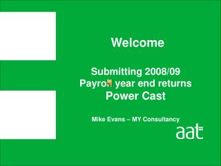 Submitting 2008/09 Payroll year end returns Power Cast Mike Evans – MY Consultancy