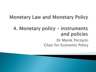 Monetary Law and Monetary Policy 4. Monetary policy – instruments and policies