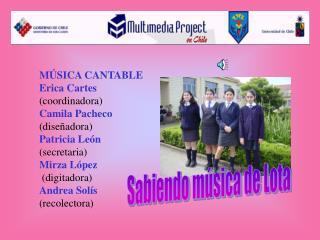 MÚSICA CANTABLE Erica Cartes (coordinadora) Camila Pacheco (diseñadora) Patricia León