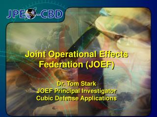Joint Operational Effects Federation (JOEF) Dr. Tom Stark JOEF Principal Investigator
