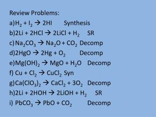 Review Problems: H 2 + I 2  2HI		Synthesis 2Li + 2HCl  2LiCl + H 2 	SR