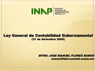 Ley General de Contabilidad Gubernamental (31 de diciembre 2008) MTRO: JOSE MANUEL FLORES RAMOS