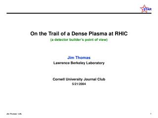 On the Trail of a Dense Plasma at RHIC (a detector builder’s point of view) Jim Thomas