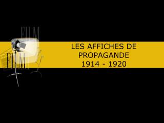 LES AFFICHES DE PROPAGANDE 1914 - 1920