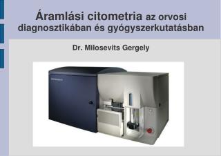 Áramlási citometria az orvosi diagnosztikában és gyógyszerkutatásban Dr. Milosevits Gergely