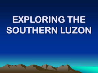 EXPLORING THE SOUTHERN LUZON