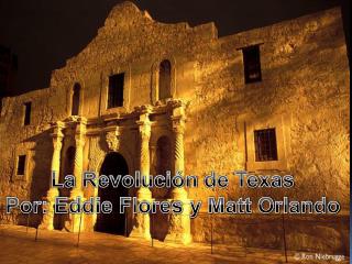 La Revolución de Texas Por: Eddie Flores y Matt Orlando