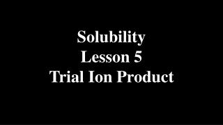 Solubility Lesson 5 Trial Ion Product