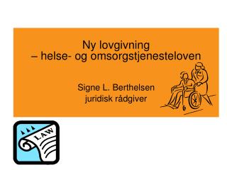 Ny lovgivning – helse- og omsorgstjenesteloven Signe L. Berthelsen juridisk rådgiver