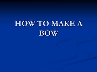 HOW TO MAKE A BOW