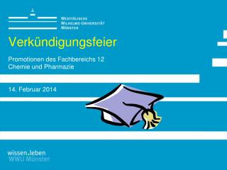 Verkündigungsfeier Promotionen des Fachbereichs 12 Chemie und Pharmazie 14. Februar 2014