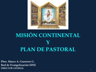 MISIÓN CONTINENTAL Y PLAN DE PASTORAL Pbro. Marco A. Guerrero G. Red de Evangelización SINE