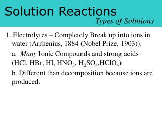 1. Electrolytes – Completely Break up into ions in water (Arrhenius, 1884 (Nobel Prize, 1903)).