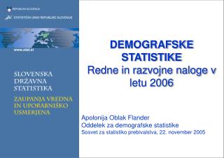 DEMOGRAFSKE STATISTIKE Redne in razvojne naloge v letu 2006 Apolonija Oblak Flander