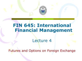 FIN 645: International Financial Management Lecture 4 Futures and Options on Foreign Exchange