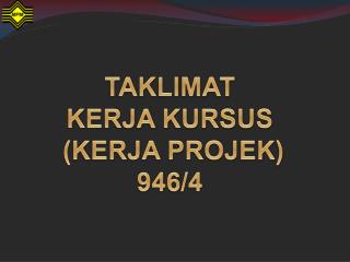 TAKLIMAT KERJA KURSUS (KERJA PROJEK) 946/4