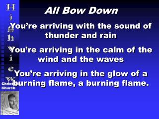 All Bow Down You’re arriving with the sound of thunder and rain