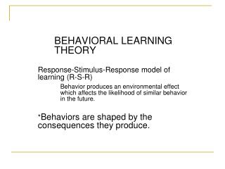 BEHAVIORAL LEARNING THEORY Response-Stimulus-Response model of learning (R-S-R)