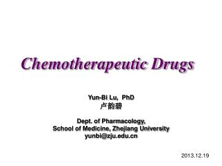 Chemotherapeutic Drugs Yun-Bi Lu , PhD 卢韵碧 Dept. of Pharmacology,