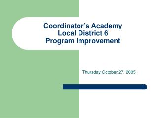 Coordinator’s Academy Local District 6 Program Improvement