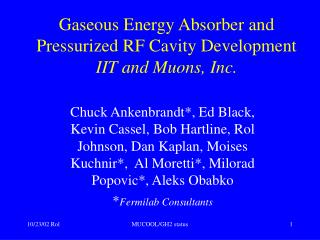 Gaseous Energy Absorber and Pressurized RF Cavity Development IIT and Muons, Inc.